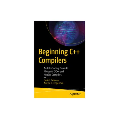 Beginning C++ Compilers - by Berik I Tuleuov & Ademi B Ospanova (Paperback)