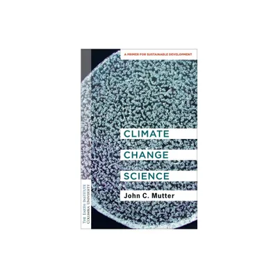 Climate Change Science - (Columbia University Earth Institute Sustainability Primers) by John C Mutter (Paperback)