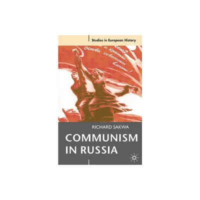 Communism in Russia - (Studies in European History) by Richard Sakwa (Paperback)