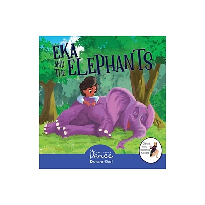 Eka and the Elephants - (Dance-It-Out! Creative Movement Stories for Young Movers) by Once Upon A Dance & Leah Irby (Hardcover)