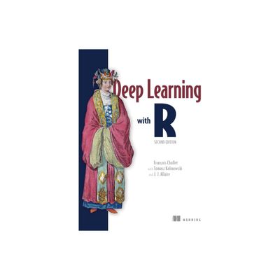 Deep Learning with R, Second Edition - 2nd Edition by Francois Chollet & Tomasz Kalinowski & J J Allaire (Paperback)