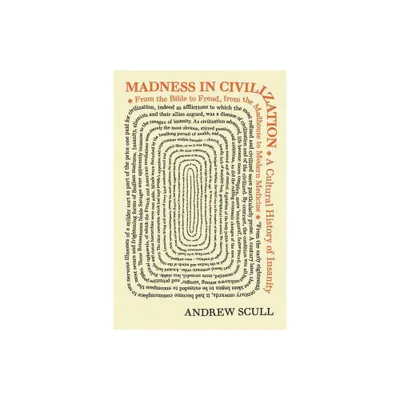 Madness in Civilization - by Andrew Scull (Paperback)