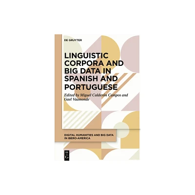 Linguistic Corpora and Big Data in Spanish and Portuguese - by Miguel Caldern Campos & Gael Vaamonde (Hardcover)