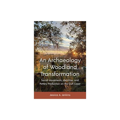 An Archaeology of Woodland Transformation - (Florida Museum of Natural History: Ripley P. Bullen) by Jessica A Jenkins (Hardcover)