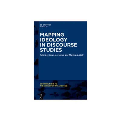 Mapping Ideology in Discourse Studies - (Contributions to the Sociology of Language [Csl]) by Simo K Mtt & Marika K Hall (Paperback)