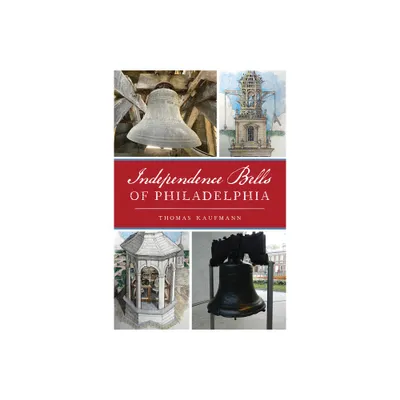 Independence Bells of Philadelphia - (Landmarks) by Thomas Kaufmann (Paperback)