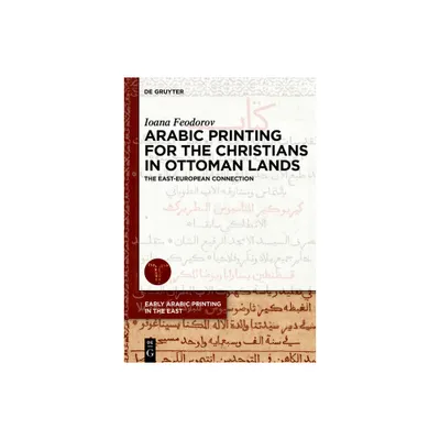 Arabic Printing for the Christians in Ottoman Lands - (Early Arabic Printing in the East) by Ioana Feodorov (Hardcover)