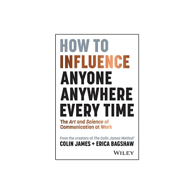 How to Influence Anyone, Anywhere, Every Time - by Colin James & Erica Bagshaw (Paperback)