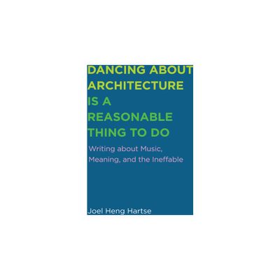 Dancing about Architecture is a Reasonable Thing to Do - by Joel Heng Hartse (Paperback)