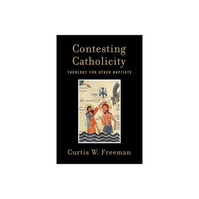 Contesting Catholicity - by Curtis W Freeman (Paperback)