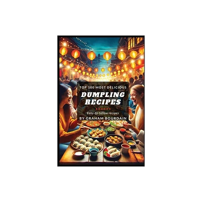 Top 100 Most Delicious Dumpling Recipes - by Graham Bourdain (Paperback)