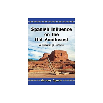 Spanish Influence on the Old Southwest - by Jeremy Agnew (Paperback)