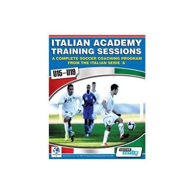 Italian Academy Training Sessions for U15-U19 - A Complete Soccer Coaching Program - by Mirko Mazzantini & Simone Bombardieri (Paperback)