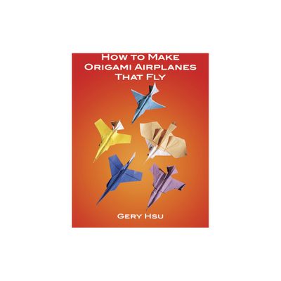 How to Make Origami Airplanes That Fly - (Dover Crafts: Origami & Papercrafts) by Gery Hsu (Paperback)