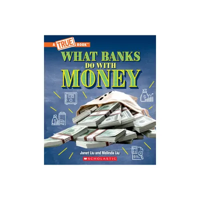 What Banks Do with Money: Loans, Interest Rates, Investments... and Much More! (a True Book: Money