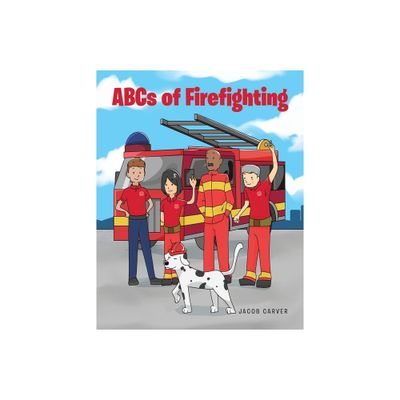 ABCs of Firefighting - by Jacob Carver (Paperback)