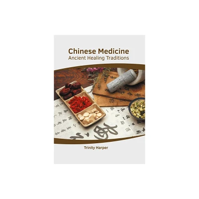 Chinese Medicine: Ancient Healing Traditions - by Trinity Harper (Hardcover)