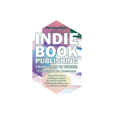 Indie Book Publishing from Start to Finish - by Christina L Kann (Paperback)