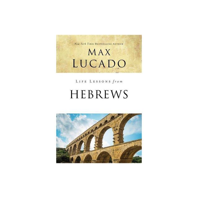 Life Lessons from Hebrews - by Max Lucado (Paperback)