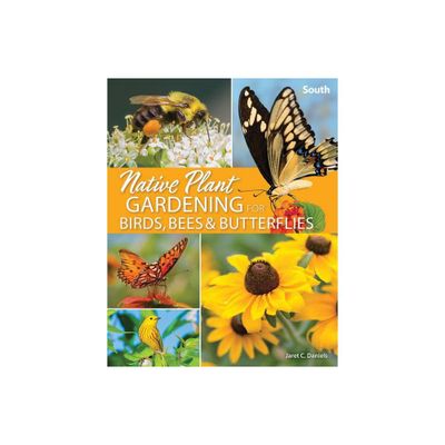 Native Plant Gardening for Birds, Bees & Butterflies: South - (Nature-Friendly Gardens) by Jaret C Daniels (Paperback)