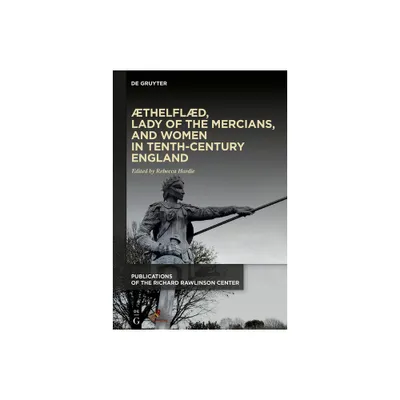 Thelfld, Lady of the Mercians, and Women in Tenth-Century England - (Publications of the Richard Rawlinson Center) by Rebecca Hardie (Hardcover)