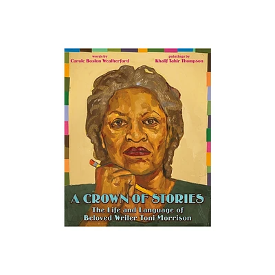 A Crown of Stories: The Life and Language of Beloved Writer Toni Morrison - by Carole Boston Weatherford (Hardcover)