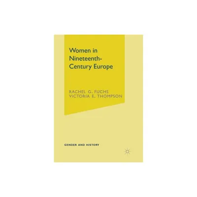 Women in Nineteenth-Century Europe - (Gender and History) by Rachel Fuchs & Victoria E Thompson (Paperback)