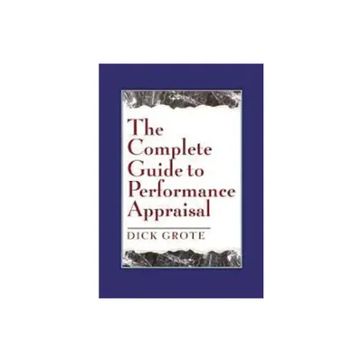 The Complete Guide to Performance Appraisal - by Dick Grote (Paperback)