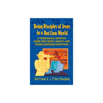 Being Disciples of Jesus in a Dot.Com World - by Ted V Foote Jr & P Alex Thornburg (Paperback)