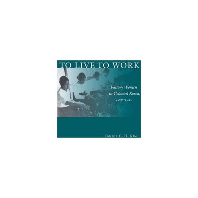 To Live to Work - by Janice C H Kim (Hardcover)