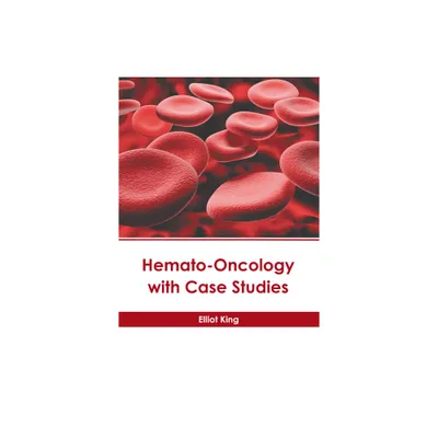 Hemato-Oncology with Case Studies - by Elliot King (Hardcover)