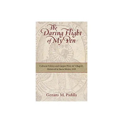 The Daring Flight of My Pen - (Pas Por Aqu the Nuevomexicano Literary Heritage) by Genaro M Padilla (Hardcover)