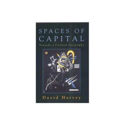 Spaces of Capital - (Towards a Critical Geography) by David Harvey (Paperback)