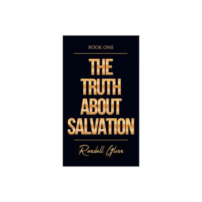 The Truth About Salvation - by Randall Glenn (Hardcover)