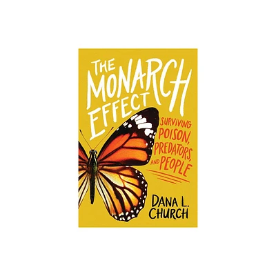 The Monarch Effect: Surviving Poison, Predators, and People - by Dana L Church (Hardcover)