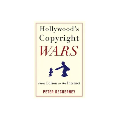 Hollywoods Copyright Wars - (Film and Culture) by Peter Decherney (Paperback)