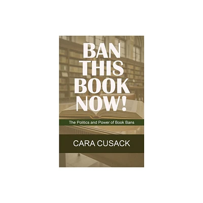 Ban This Book Now! - by Cara Cusack (Paperback)