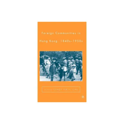 Foreign Communities in Hong Kong, 1840s-1950s - by C Chu (Hardcover)