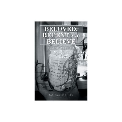 Beloved, Repent and Believe - by Tashina Atchley (Paperback)