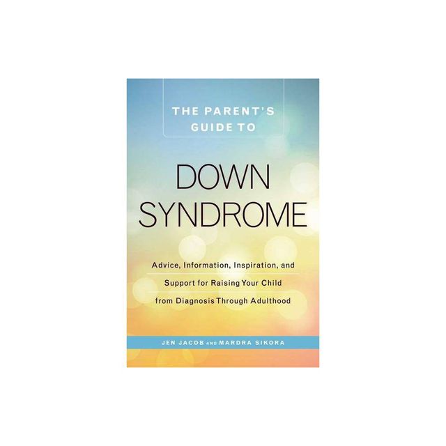 The Parents Guide to Down Syndrome - by Jen Jacob & Mardra Sikora (Paperback)