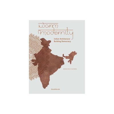 Warm Modernity: Indian Architecture Building Democracy - by Maddalena DAlfonso (Paperback)