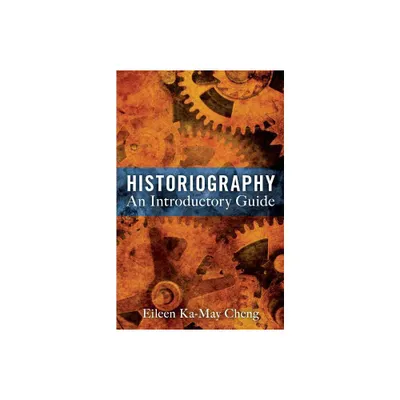 Historiography: An Introductory Guide - by Eileen Ka-May Cheng (Paperback)