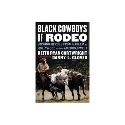 Black Cowboys of Rodeo - by Keith Ryan Cartwright (Hardcover)