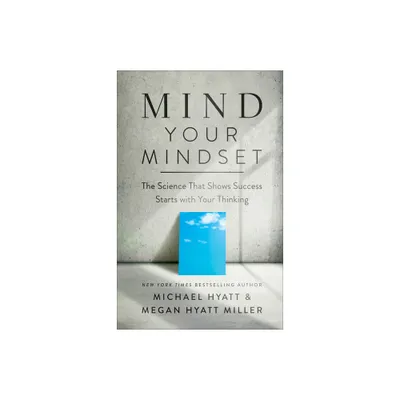 Mind Your Mindset - by Michael Hyatt & Megan Hyatt Miller (Hardcover)