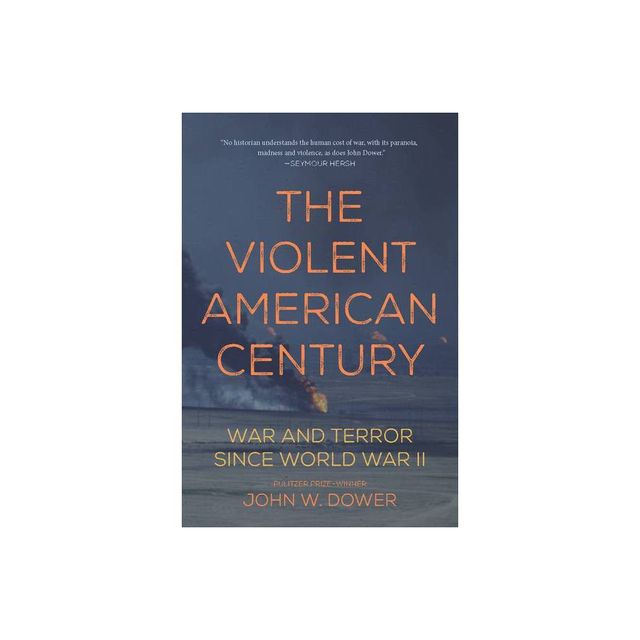 The Violent American Century - (Dispatch Books) by John W Dower (Paperback)