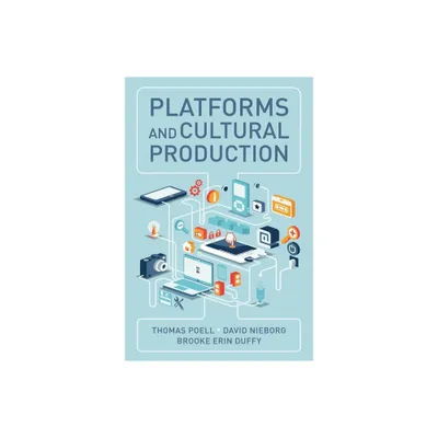 Platforms and Cultural Production - by Thomas Poell & David B Nieborg & Brooke Erin Duffy (Hardcover)