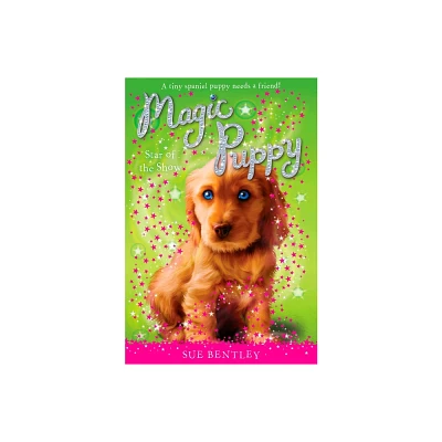 Star of the Show - (Magic Puppy) by Sue Bentley (Paperback)