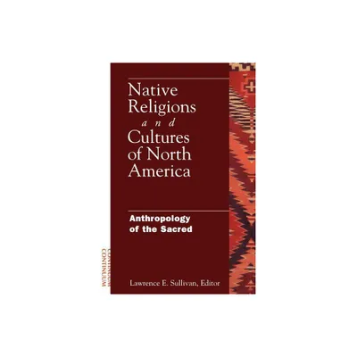 Native Religions and Cultures of North America - (Anthropology of the Sacred) by Lawrence Sullivan (Paperback)