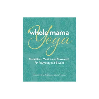 Whole Mama Yoga - by Alexandra Desiato & Lauren Sacks (Paperback)