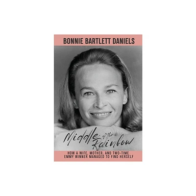 Middle of the Rainbow - How a wife, mother and daughter managed to find herself and win two Emmys (hardback) - by Bonnie Bartlett Daniels